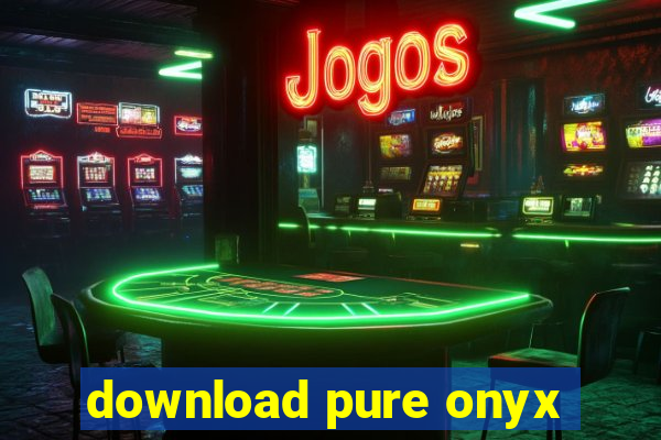 download pure onyx